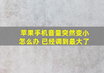 苹果手机音量突然变小怎么办 已经调到最大了